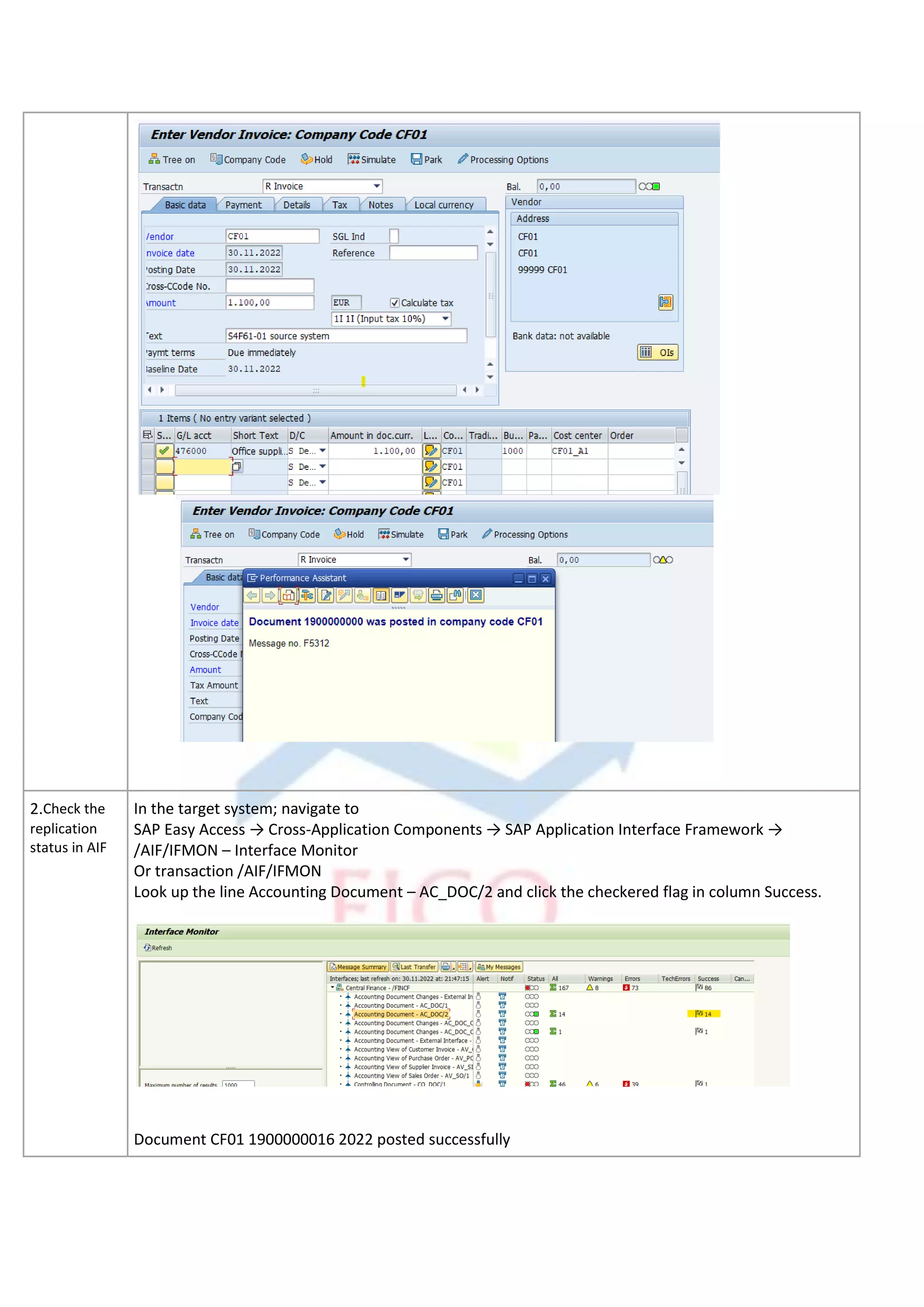 2.Check the
replication
status in AIF
In the target system; navigate to
SAP Easy Access → Cross-Application Components → SAP Application Interface Framework →
/AIF/IFMON – Interface Monitor
Or transaction /AIF/IFMON
Look up the line Accounting Document – AC_DOC/2 and click the checkered flag in column Success.
Document CF01 1900000016 2022 posted successfully
 