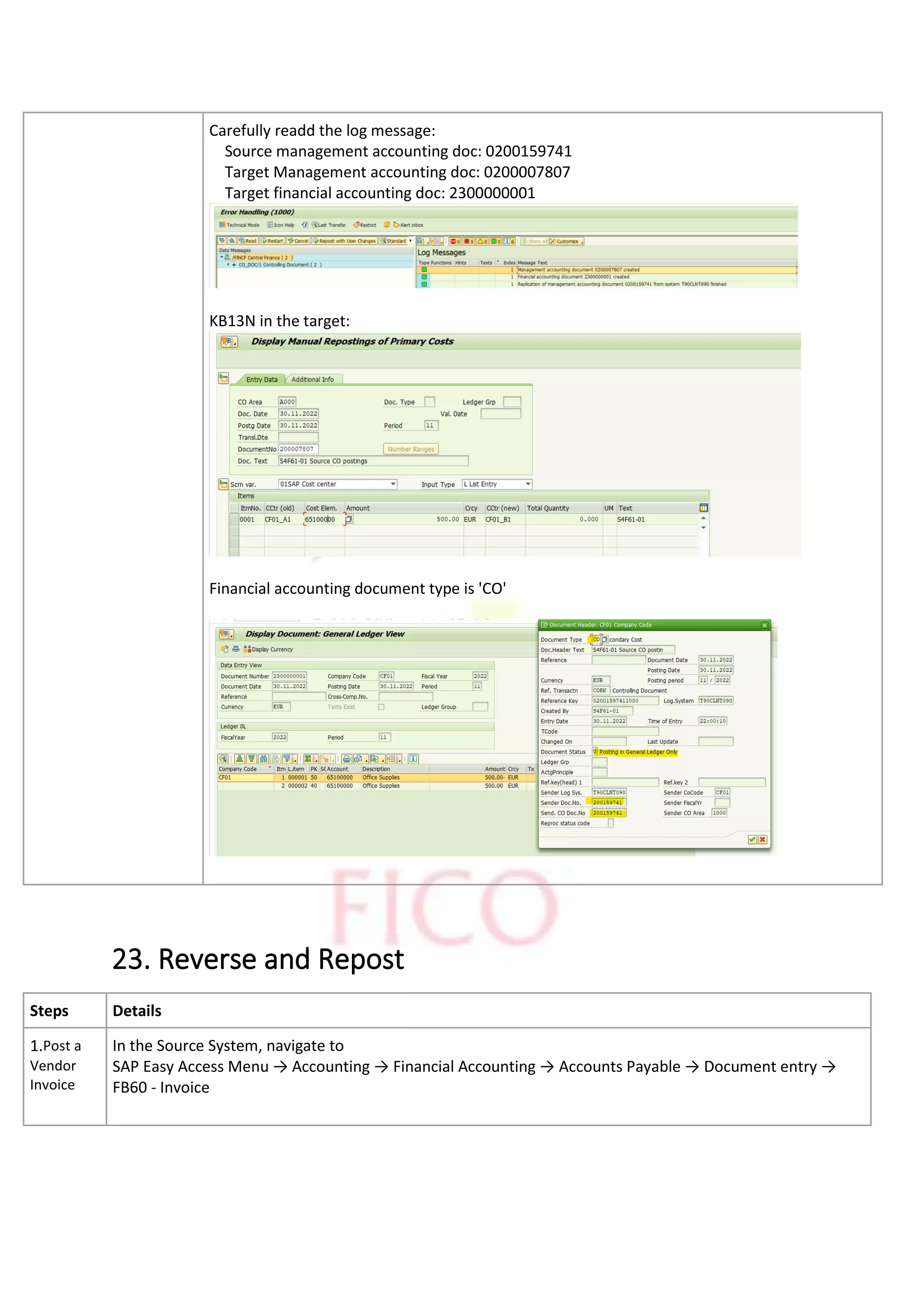 Carefully readd the log message:
Source management accounting doc: 0200159741
Target Management accounting doc: 0200007807
Target financial accounting doc: 2300000001
KB13N in the target:
Financial accounting document type is 'CO'
23. Reverse and Repost
Steps Details
1.Post a
Vendor
Invoice
In the Source System, navigate to
SAP Easy Access Menu → Accounting → Financial Accounting → Accounts Payable → Document entry →
FB60 - Invoice
 
