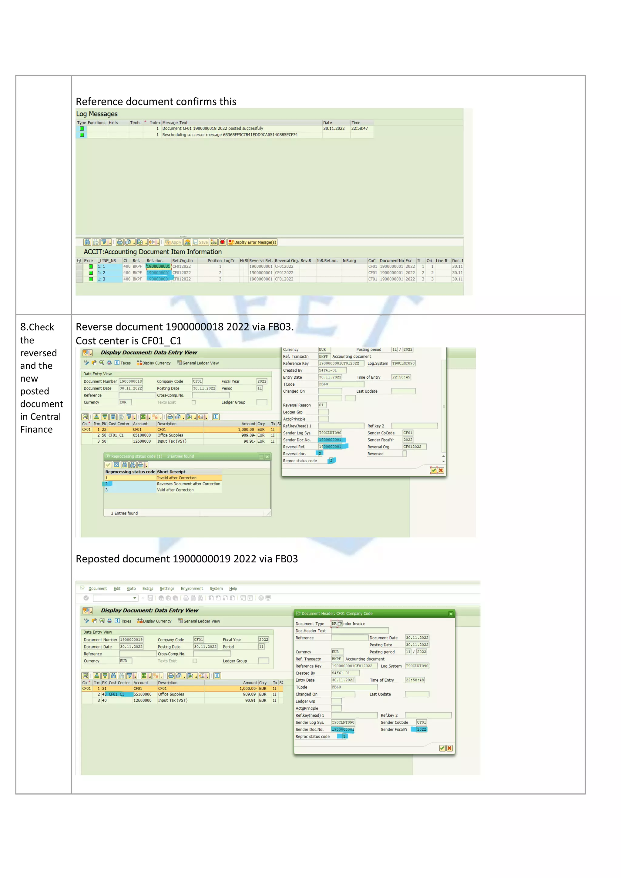Reference document confirms this
8.Check
the
reversed
and the
new
posted
document
in Central
Finance
Reverse document 1900000018 2022 via FB03.
Cost center is CF01_C1
Reposted document 1900000019 2022 via FB03
 