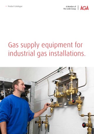 →	 Product Catalogue
Gas supply equipment for
industrial gas installations.
 