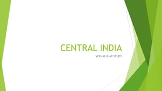 CENTRAL INDIA
VERNACULAR STUDY
 
