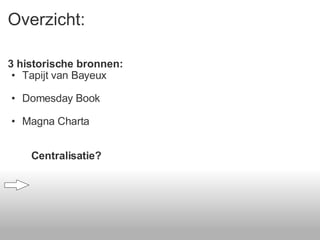 Overzicht: 3 historische bronnen: Tapijt van Bayeux Domesday Book Magna Charta    Centralisatie? 