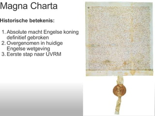 Magna Charta Historische betekenis: Absolute macht Engelse koning definitief gebroken Overgenomen in huidige Engelse wetgeving Eerste stap naar UVRM 