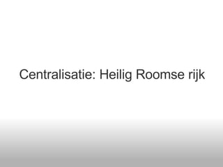 Centralisatie: Heilig Roomse rijk 