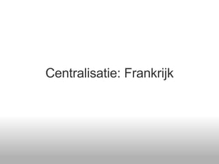 Centralisatie: Frankrijk 