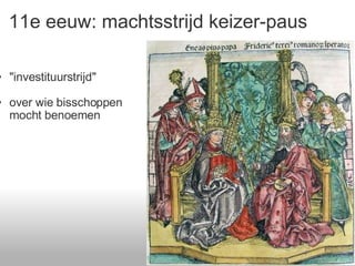 11e eeuw: machtsstrijd keizer-paus &quot;investituurstrijd&quot; over wie bisschoppen mocht benoemen 
