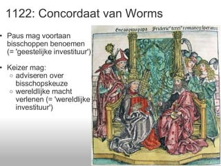 1122: Concordaat van Worms Paus mag voortaan bisschoppen benoemen (= 'geestelijke investituur') Keizer mag: adviseren over bisschopskeuze wereldlijke macht verlenen (= 'wereldlijke investituur') 
