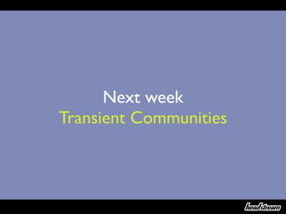 Next week
Transient Communities
 