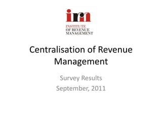 Centralisation of Revenue Management Survey Results September, 2011 
