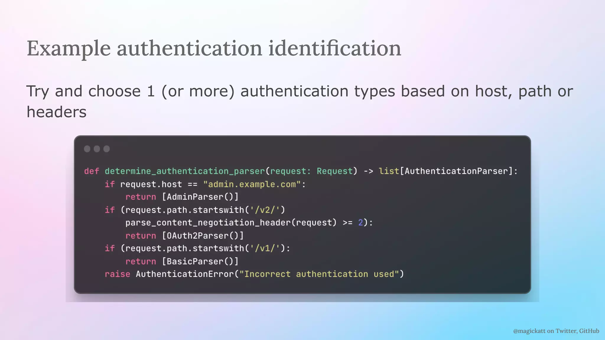 @magickatt on Twitter, GitHub
Example authentication identiﬁcation
Try and choose 1 (or more) authentication types based on host, path or
headers
 