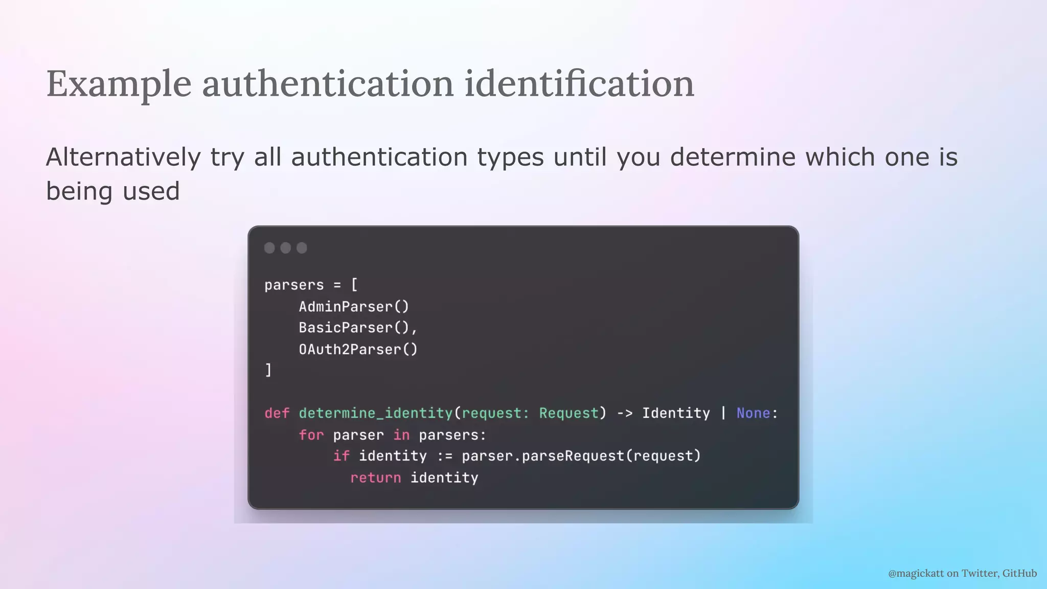 @magickatt on Twitter, GitHub
Example authentication identiﬁcation
Alternatively try all authentication types until you determine which one is
being used
 