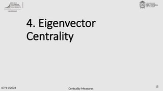 Centrality Measures
07/11/2024 15
4. Eigenvector
Centrality
 
