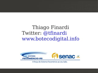 Thiago Finardi
Twitter: @tfinardi
www.botecodigital.info
 