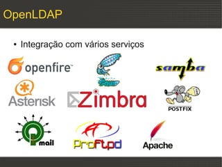 OpenLDAP

 ●   Integração com vários serviços
 