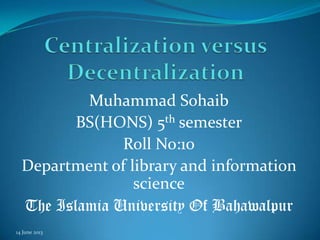 Muhammad Sohaib
BS(HONS) 5th semester
Roll No:10
Department of library and information
science
The Islamia University Of Bahawalpur
14 June 2013
 