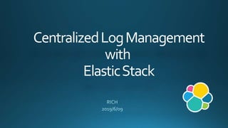 CentralizedLogManagement
with
ElasticStack
 