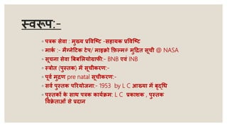 स्वरूप:-
◦ पत्रक सेवा : मुख्य प्रववष्टि -सहायक प्रववष्टि
◦ माक
य :- मैग्नेठिक िेप/ माइक्रो किल्म# मुठद्रत सूची @ NASA
◦ सूचना सेवा बबबमलयोग्राफी:- BNB एवं INB
◦ स्त्रोत (पुस्तक) में सूचीकरण:-
◦ पूवय मुद्रण pre natal सूचीकरण:-
◦ सवय पुस्तक पररयोजना:- 1953 by L C आख्या में बृद्धध
◦ पुस्तकों क
े सार् पत्रक काययक्रम: L C प्रकाशक , पुस्तक
ववक्र
े ताओं से प्रदान
 