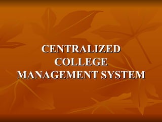 CENTRALIZED COLLEGE MANAGEMENT SYSTEM 