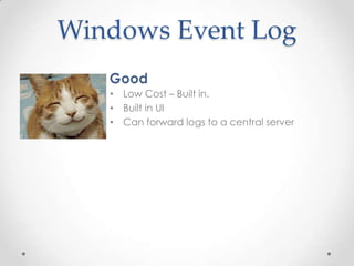 Windows Event Log
• Low Cost – Built in.
• Built in UI
• Can forward logs to a central server

 