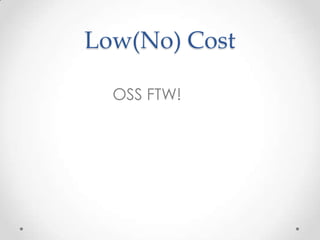 Low(No) Cost
OSS FTW!

 