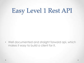 Easy Level 1 Rest API

• Well documented and straight forward api, which
makes it easy to build a client for it.

 