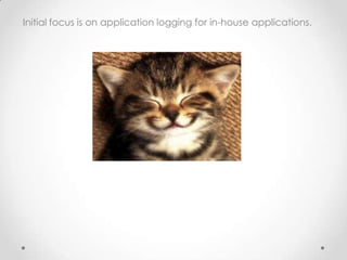 Initial focus is on application logging for in-house applications.

 