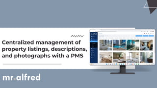 Centralized management of
property listings, descriptions,
and photographs with a PMS
 