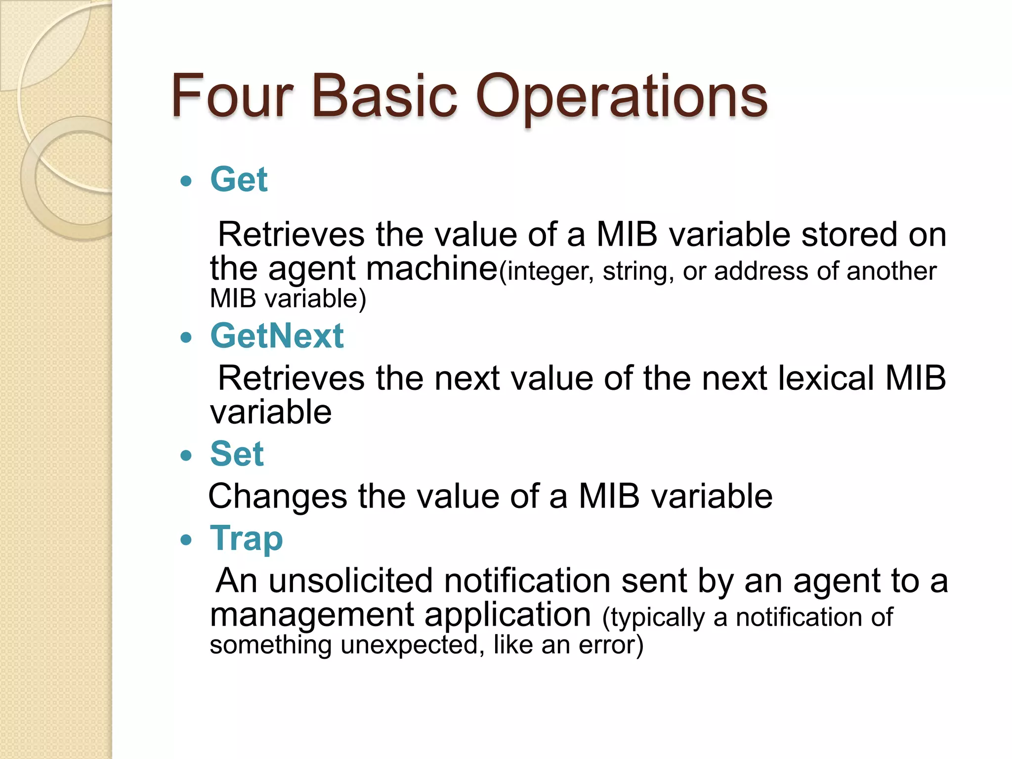 Functional Areas of SNMPConfiguration Management- inventory, configuration, provisioningFault Management- reactive and proactive network fault managementPerformance Management- # of packets dropped, timeouts, collisions, CRC errorsSecurity Management- SNMP doesn’t provide much here Accounting Management- cost management and chargeback assessmentAsset Management- statistics of equipment, facility, and administration personnelPlanning Management- analysis of trends to help justify a network upgrade or  			bandwidth increase