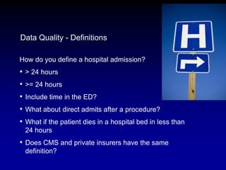 Data Quality - Definitions
How do you define a hospital admission?
• > 24 hours
• >= 24 hours
• Include time in the ED?
• ...
