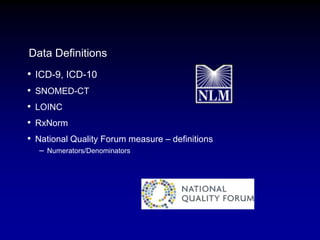 Data Definitions
• ICD-9, ICD-10
• SNOMED-CT
• LOINC
• RxNorm
• National Quality Forum measure – definitions
– Numerators/...