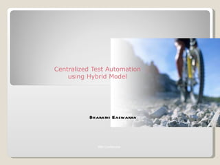 Centralized Test Automation
    using Hybrid Model




           Bharathi Easw aran




              IBM Confidential


                                 1
 
