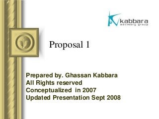 Proposal 1
Prepared by. Ghassan Kabbara
All Rights reserved
Conceptualized in 2007
Updated Presentation Sept 2008
 
