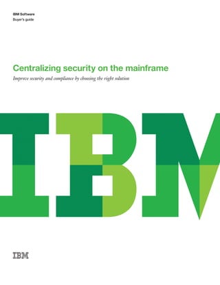 IBM Software
Buyer’s guide




Centralizing security on the mainframe
Improve security and compliance by choosing the right solution
 