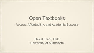 Open Textbooks
Access, Affordability, and Academic Success
David Ernst, PhD
University of Minnesota
 