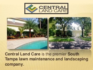 Central Land Care is the premier South
Tampa lawn maintenance and landscaping
company.
 