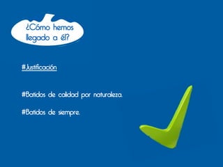 ¿Cómo hemos
 llegado a él?


#Justificación


#Batidos de calidad por naturaleza.

#Batidos de siempre.
 