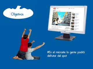 Objetivos




            #En el microsite la gente podrá
            disfrutar del spot
 