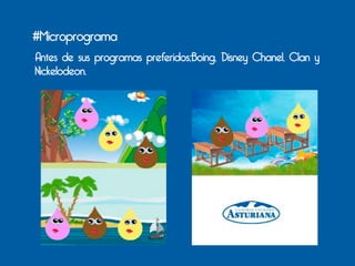 #Microprograma
Antes de sus programas preferidos;Boing, Disney Chanel, Clan y
Nickelodeon.
 