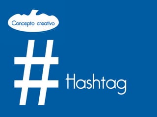 Concepto creativo




#                   Hashtag
 