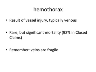 hemothorax	
  
• Result	
  of	
  vessel	
  injury,	
  typically	
  venous	
  
• Rare,	
  but	
  signiﬁcant	
  mortality	
  (92%	
  in	
  Closed	
  
Claims)	
  
• Remember:	
  veins	
  are	
  fragile	
  
 