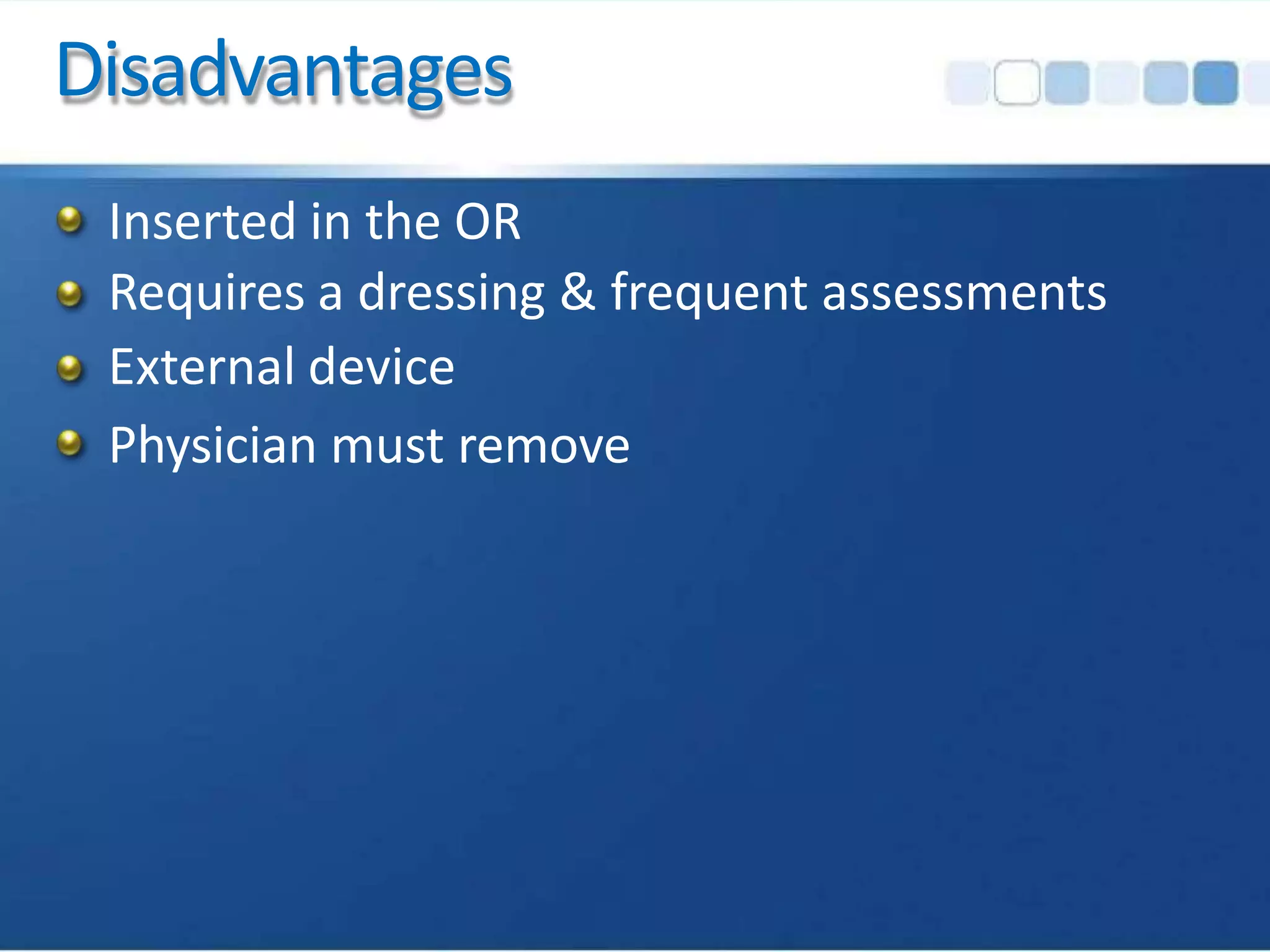 Disadvantages
Inserted in the OR
Requires a dressing & frequent assessments
External device
Physician must remove
 
