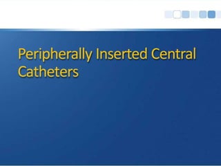 Peripherally Inserted Central
Catheters
 