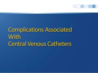 Complications Associated
With
Central Venous Catheters
 