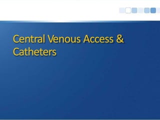 Central Venous Access &
Catheters
 