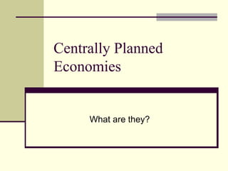 Centrally Planned Economies What are they? 