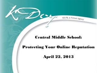Central Middle School:
Protecting Your Online Reputation
April 22, 2013
 