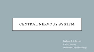 CENTRAL NERVOUS SYSTEM
Prathamesh K. Rawool
F.Y.M.Pharmacy
Department Of Pharmacology
 