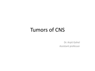 Tumors of CNS
Dr. Arpit Gohel
Assistant professor
 