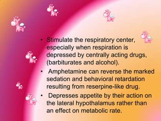 • Stimulate the respiratory center,
  especially when respiration is
  depressed by centrally acting drugs,
  (barbiturate...