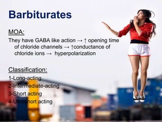 Barbiturates
MOA:
They have GABA like action → ↑ opening time
  of chloride channels → ↑conductance of
  chloride ions → h...